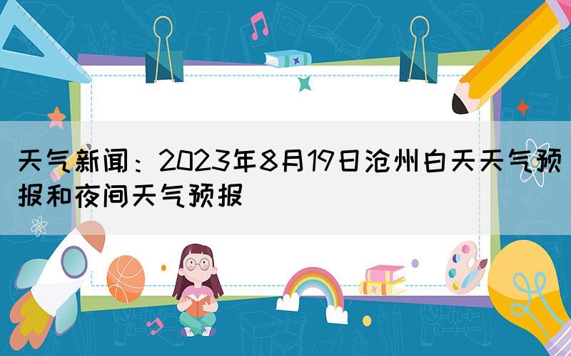 天气新闻：2023年8月19日沧州白天天气预报和夜间天气预报